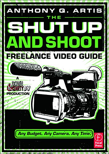 Imagen de archivo de The Shut Up and Shoot Freelance Video Guide: A Down Dirty DV Production a la venta por Goodwill Books