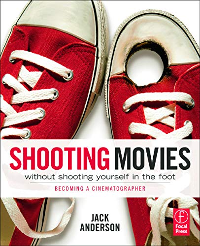 9780240814933: Shooting Movies Without Shooting Yourself in the Foot: Becoming a Cinematographer