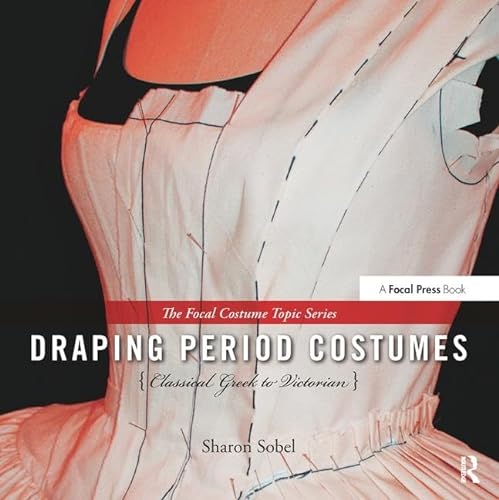 9780240821337: Draping Period Costumes: Classical Greek to Victorian: (The Focal Press Costume Topics Series)