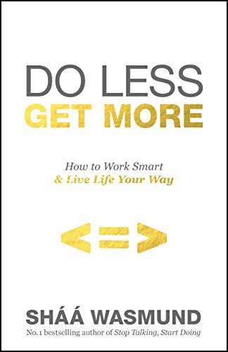 Stock image for Do Less, Get More : How to Work Smart and Live Life Your Way for sale by Better World Books