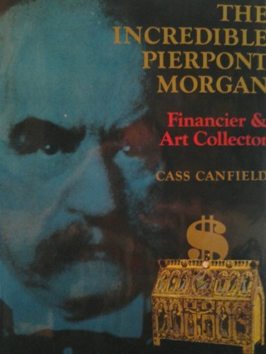 Beispielbild fr The Incredible Pierpont Morgan Financier and Art Collector zum Verkauf von Willis Monie-Books, ABAA