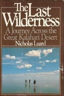 The Last Wilderness. A Journey Across the Great Kalahari Desert