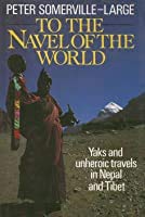 Stock image for To the Navel of the World: Yaks And Unheroic Travels in Nepal And Tibet for sale by AwesomeBooks