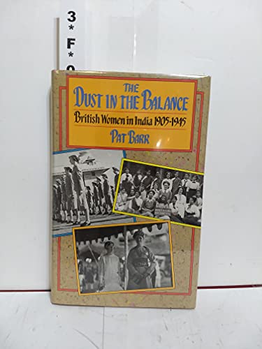 Imagen de archivo de THE DUST IN THE BALANCE: BRITISH WOMEN IN INDIA 1905-1945 a la venta por Cornerstone Books