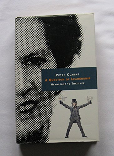 Beispielbild fr A Question of Leadership: Gladstone to Thatcher: From Gladstone to Thatcher zum Verkauf von WorldofBooks