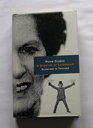 9780241130056: A Question of Leadership: Gladstone to Thatcher: From Gladstone to Thatcher