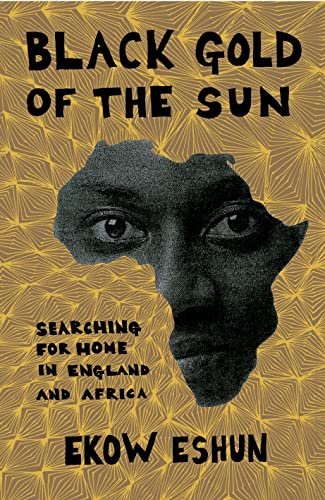 Black Gold of the Sun: Searching for Home in England and Africa - Eshun, Ekow