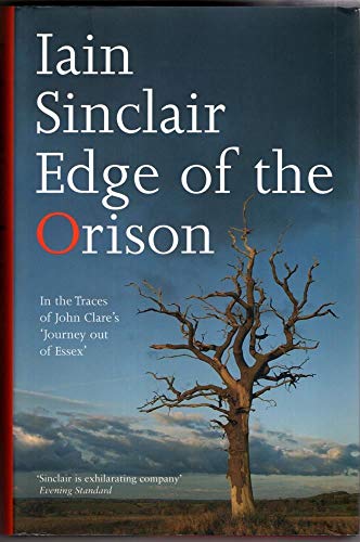 EDGE OF THE ORISON: IN THE TRACES OF JOHN CLARE'S JOURNEY OUT OF ESSEX. (SIGNED)