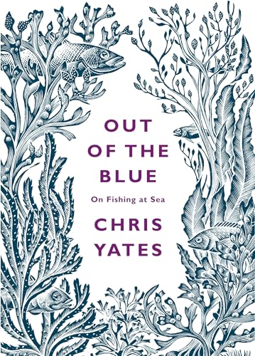 Out of the Blue: On Fishing At Sea - Yates, Chris: 9780241143629 - AbeBooks