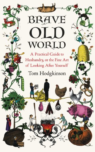 Brave Old World: A Practical Guide to Husbandry, or the Fine Art of Looking After Yourself (9780241143742) by Hodgkinson, Tom