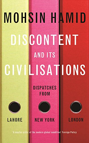 Discontent and Its Civilizations: Dispatches from Lahore, New York and London - Hamid, Mohsin