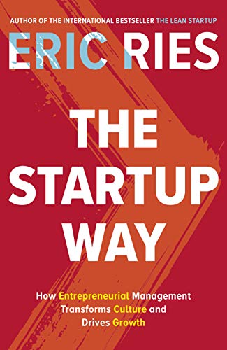 The Startup Way : How Entrepreneurial Management Transforms Culture and Drives Growth - Eric Ries