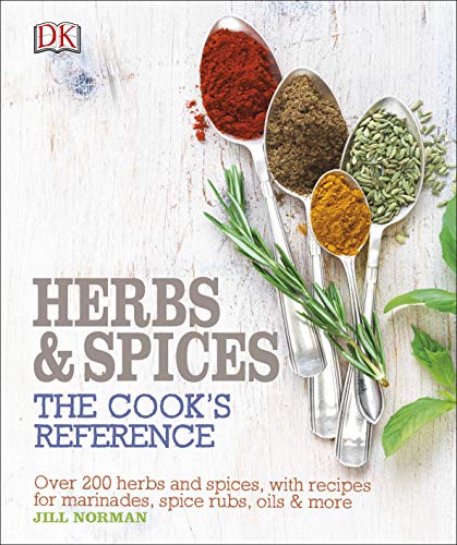 Herb and Spices the Cook's Reference: Over 200 Herbs and Spices, With Recipes for Marinades, Spic...