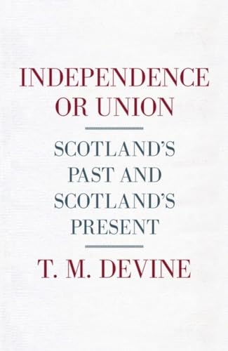 Imagen de archivo de Independence or Union: Scotland's Past and Scotland's Present a la venta por WorldofBooks