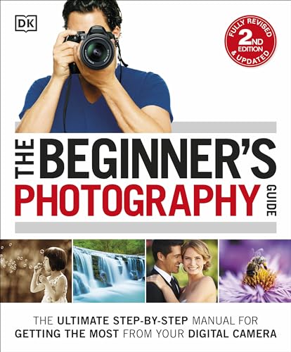 Stock image for The Beginner's Photography Guide: The Ultimate Step-by-Step Manual for Getting the Most from your Digital Camera for sale by MusicMagpie