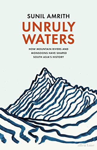Stock image for Unruly Waters: How Mountain Rivers and Monsoons Have Shaped South Asia's History for sale by WorldofBooks