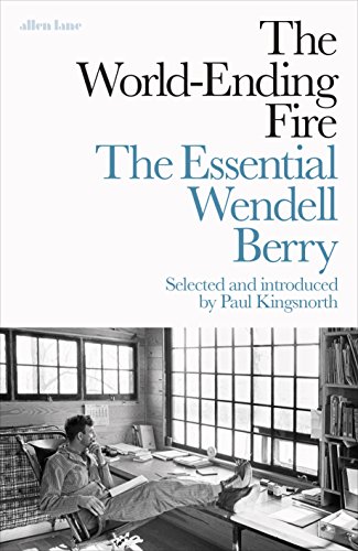 Beispielbild fr The World-Ending Fire: The Essential Wendell Berry zum Verkauf von WorldofBooks