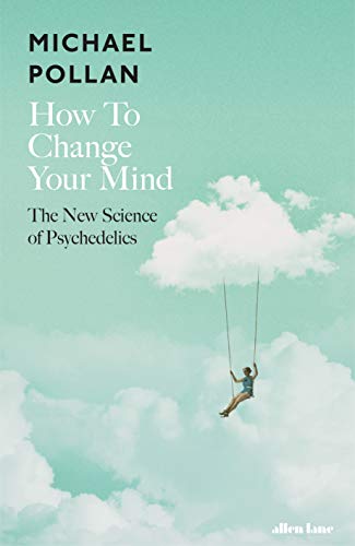 Stock image for How to Change Your Mind: The New Science of Psychedelics [Hardcover] [May 17, 2018] POLLAN MICHAEL for sale by GF Books, Inc.