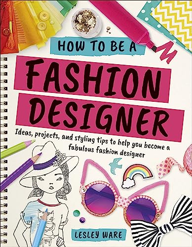 9780241305539: How To Be A Fashion Designer: Ideas, Projects and Styling Tips to help you Become a Fabulous Fashion Designer (Careers for Kids)