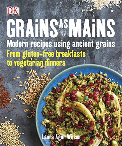 9780241329290: Grains As Mains: Modern Recipes using Ancient Grains, From Gluten-Free Breakfasts to Vegetarian Dinners