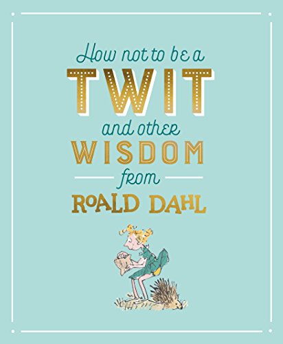Beispielbild fr How Not to Be a Twit and Other Wisdom from Roald Dahl zum Verkauf von Blackwell's