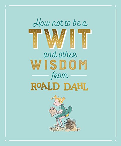 Imagen de archivo de How Not To Be A Twit and Other Wisdom from Roald Dahl a la venta por SecondSale