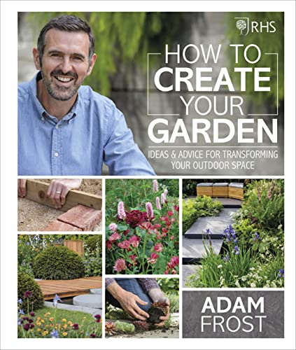 Stock image for RHS How to Create your Garden: Ideas and Advice for Transforming your Outdoor Space for sale by WorldofBooks