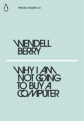 Stock image for Why I Am Not Going to Buy a Computer: Wendell Berry (Penguin Modern) for sale by WorldofBooks