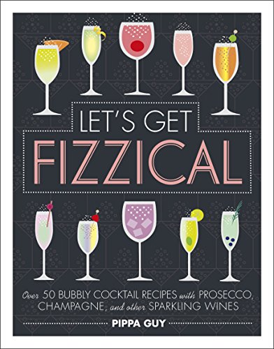 Beispielbild fr Let's Get Fizzical: Over 50 Bubbly Cocktail Recipes with Prosecco, Champagne, and other Sparkling Wines zum Verkauf von WorldofBooks