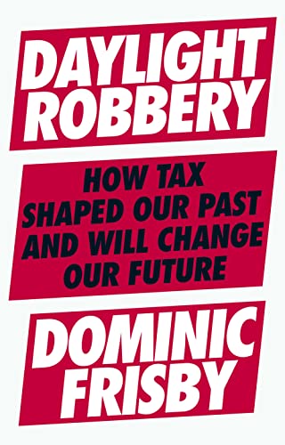 Beispielbild fr Daylight Robbery: How Tax Shaped Our Past and Will Change Our Future zum Verkauf von PlumCircle