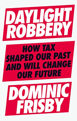 Imagen de archivo de Daylight Robbery: How Tax Shaped Our Past and Will Change Our Future a la venta por PlumCircle