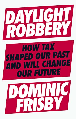 Stock image for Daylight Robbery: How Tax Shaped Our Past and Will Change Our Future for sale by PlumCircle