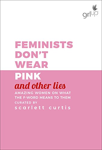 Stock image for Feminists Don't Wear Pink (and Other Lies) : Amazing Women on What the F Word Means to Them for sale by Better World Books