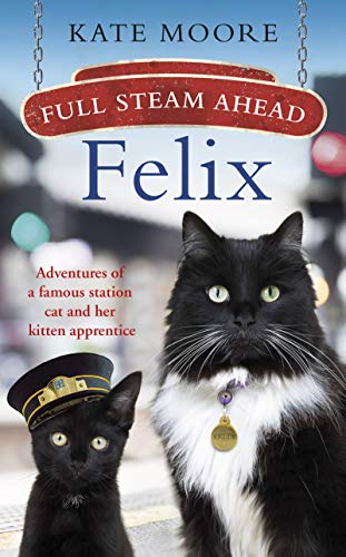 Beispielbild fr Full Steam Ahead, Felix: Adventures of a famous station cat and her kitten apprentice zum Verkauf von WorldofBooks