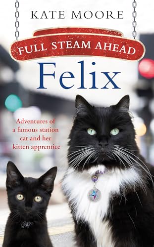 Stock image for Full Steam Ahead, Felix: Adventures of a famous station cat and her kitten apprentice for sale by Goodwill Books