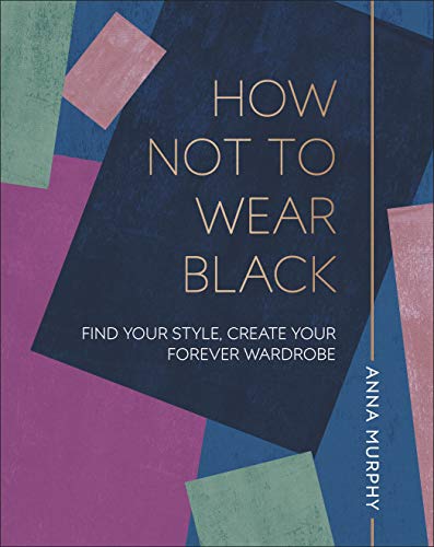 Beispielbild fr How Not to Wear Black: Find your Style, Create your Forever Wardrobe zum Verkauf von WorldofBooks