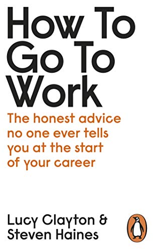 Stock image for How to Go to Work : The Honest Advice No One Ever Tells You at the Start of Your Career for sale by Better World Books
