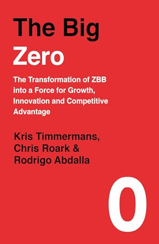 Imagen de archivo de The Big Zero: The Transformation of ZBB into a Force for Growth, Innovation and Competitive Advantage a la venta por -OnTimeBooks-