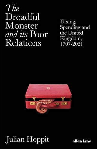 Stock image for The Dreadful Monster and its Poor Relations: Taxing, Spending and the United Kingdom, 1707-2021 for sale by PlumCircle