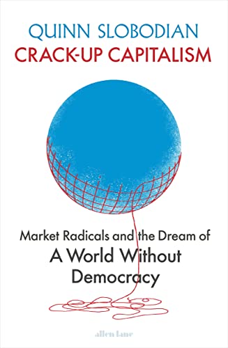 Beispielbild fr Crack-Up Capitalism: Market Radicals and the Dream of a World Without Democracy zum Verkauf von WorldofBooks