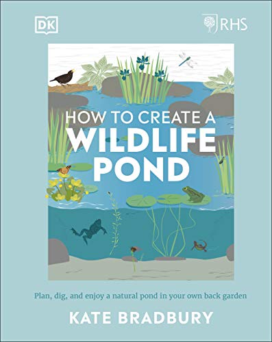 

RHS How to Create a Wildlife Pond: Plan, Dig, and Enjoy a Natural Pond in Your Own Back Garden in your own back garden