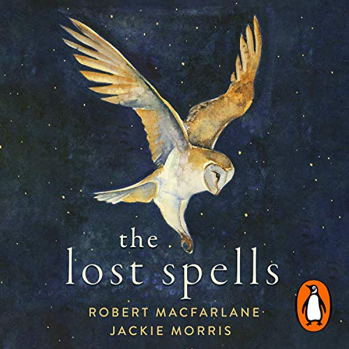 robert macfarlane the lost spells robert macfarlane the lost spells