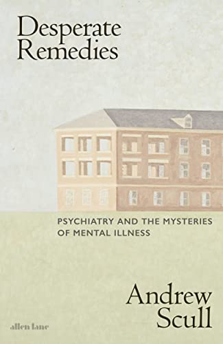 Imagen de archivo de Desperate Remedies: Psychiatry and the Mysteries of Mental Illness a la venta por WorldofBooks
