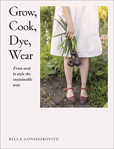 9780241536445: Grow, Cook, Dye, Wear: From Seed to Style the Sustainable Way