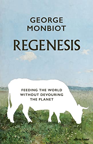 Regenesis : How to Feed the World Without Devouring the Planet - Monbiot, George