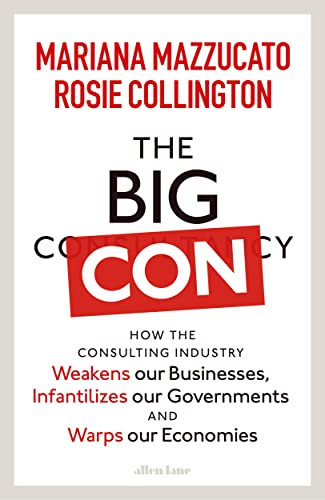 Beispielbild fr The Big Con: How the Consulting Industry Weakens our Businesses, Infantilizes our Governments and Warps our Economies zum Verkauf von WorldofBooks
