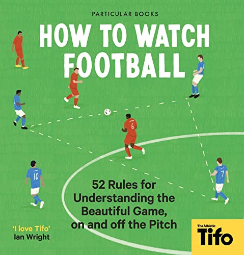 Imagen de archivo de How To Watch Football: 52 Rules for Understanding the Beautiful Game, On and Off the Pitch a la venta por HPB-Diamond