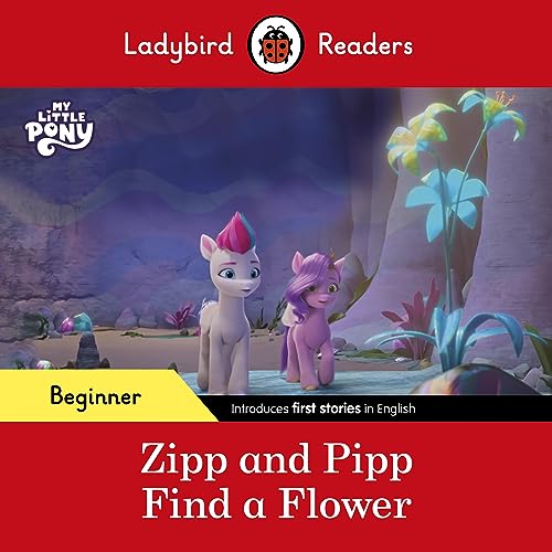 9780241616932: Ladybird Readers Beginner Level – My Little Pony – Zipp and Pipp Find a Flower (ELT Graded Reader)