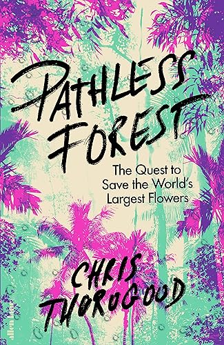 Stock image for The Pathless Forest: The Quest to Save the World  s Largest Flowers for sale by WorldofBooks