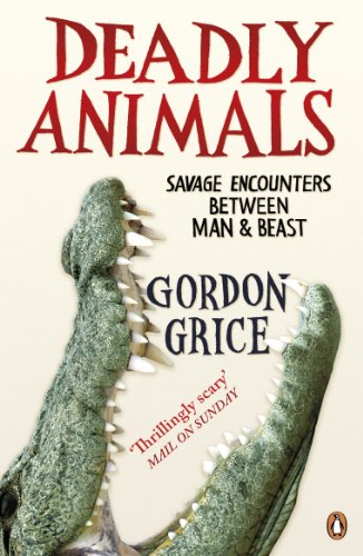 Deadly Animals: Savage Encounters Between Man and Beast - Grice, Gordon